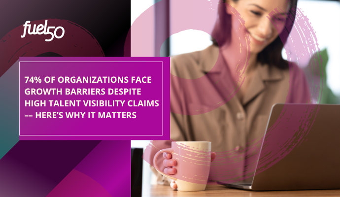 74% of Organizations Face Growth Barriers Despite High Talent Visibility Claims –– Here’s Why It Matters