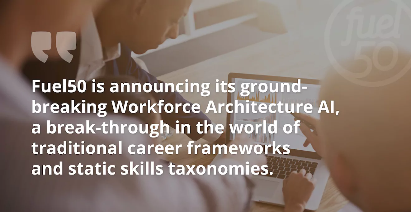 Fuel50’s Powerful Skills-Based Workforce Architecture AI Supports Future-Ready Organizations, Fast